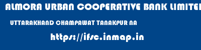ALMORA URBAN COOPERATIVE BANK LIMITED  UTTARAKHAND CHAMPAWAT TANAKPUR NA  ifsc code